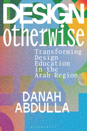 Design Otherwise : Transforming Design Education in the Arab Region - Danah Abdulla