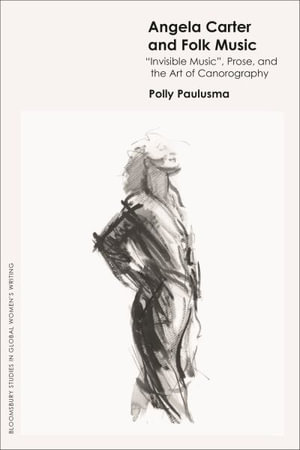 Angela Carter and Folk Music : 'Invisible Music', Prose and the Art of Canorography - Polly Paulusma