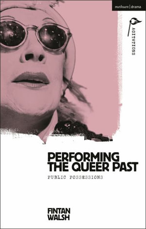 Performing the Queer Past : Public Possessions - Fintan Walsh