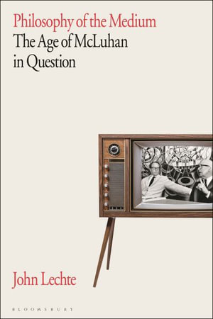 Philosophy of the Medium : The Age of McLuhan in Question - John Lechte