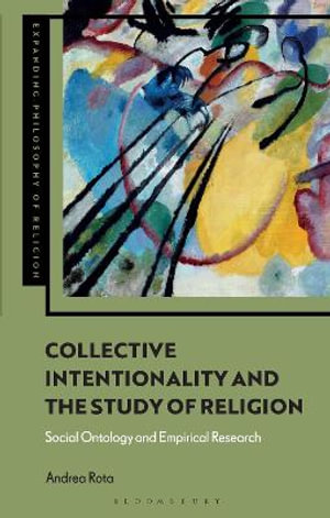 Collective Intentionality and the Study of Religion : Social Ontology and Empirical Research - Andrea Rota