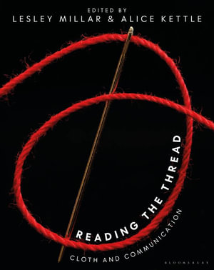 Reading the Thread : Cloth and Communication - Lesley Millar