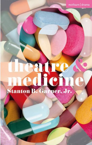 Theatre and Medicine : Theatre and - Stanton B. Garner Jr