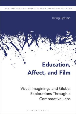 Education, Affect, and Film : Visual Imaginings and Global Explorations Through a Comparative Lens - Irving Epstein