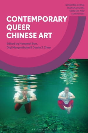 Contemporary Queer Chinese Art : Queering China: Transnational Genders and Sexualities - Hongwei Bao