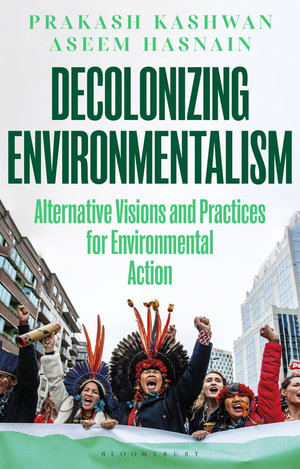 Decolonizing Environmentalism : Alternative Visions and Practices of Environmental Action - Prakash Kashwan