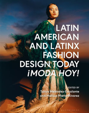 Latin American and Latinx Fashion Design Today - ¡Moda Hoy! : ¡Moda Hoy! - Tanya Melendez-Escalante