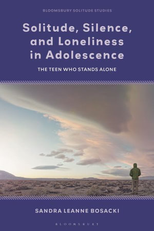 Solitude, Silence, and Loneliness in Adolescence : The Teen who Stands Alone - Sandra Leanne Bosacki