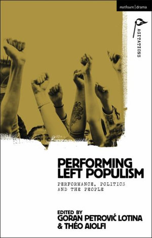 Performing Left Populism : Performance, Politics and the People - Goran Petrovic Lotina