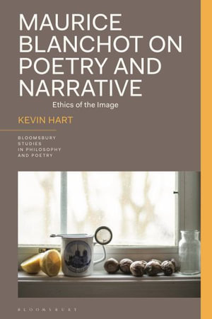 Maurice Blanchot on Poetry and Narrative : Ethics of the Image - Kevin Hart