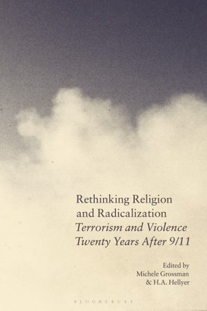 Rethinking Religion and Radicalization : Terrorism and Violence Twenty Years After 9/11 - Michele Grossman