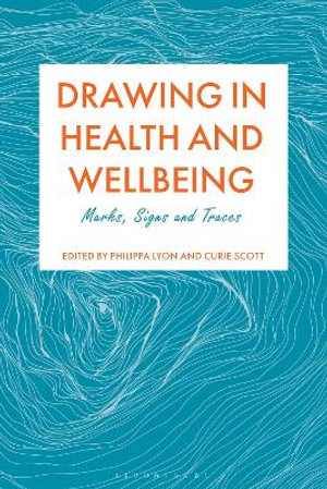 Drawing in Health and Wellbeing : Marks, Signs and Traces - Philippa Lyon