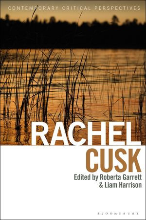 Rachel Cusk : Contemporary Critical Perspectives - Dr Roberta Garrett