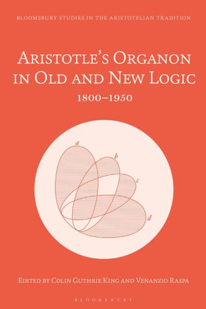 Aristotle's Organon in Old and New Logic : 1800-1950 - Colin Guthrie King