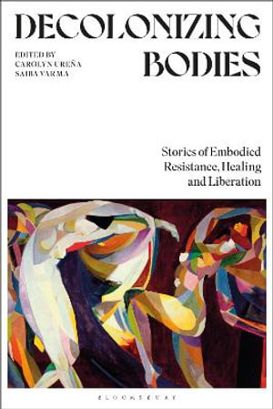 Decolonizing Bodies : Stories of Embodied Resistance, Healing and Liberation - Carolyn Ureña