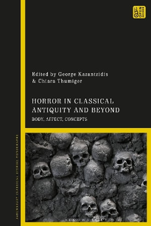 Horror in Classical Antiquity and Beyond : Body, Affect, Concepts - Chiara Thumiger