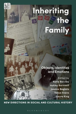 Inheriting the Family : Objects, Identities and Emotions - Katie Barclay