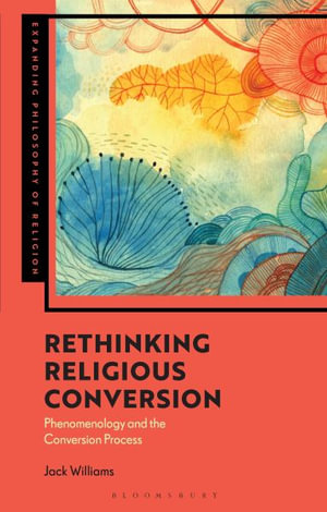 Rethinking Religious Conversion : Bodies, People and Processes - Jack Williams