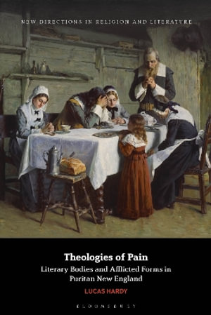 Theologies of Pain : Literary Bodies and Afflicted Forms in Puritan New England - Lucas Hardy