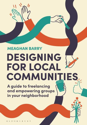 Designing for Local Communities : A guide to freelancing and empowering groups in your neighborhood - Meaghan Barry