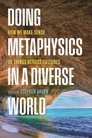 Doing Metaphysics in a Diverse World : How We Make Sense of Things Across Cultures - Stephen Green