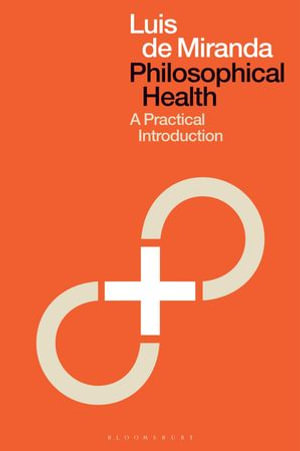 Philosophical Health : A Practical Introduction - Dr Luis de Miranda