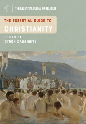 The Essential Guide to Christianity : Essential Guides to Religion - Dyron B. Daughrity