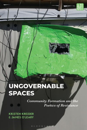 Ungovernable Spaces : Community Formation and the Poetics of Resistance - Kristen Kreider