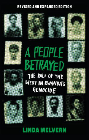 A People Betrayed : The Role of the West in Rwanda's Genocide, Revised and Expanded Edition - Linda Melvern