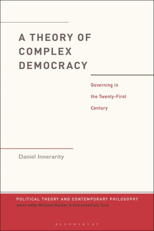 A Theory of Complex Democracy : Governing in the Twenty-First Century - Daniel  Innerarity