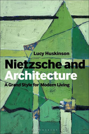 Nietzsche and Architecture : The Grand Style for Modern Living - Lucy Huskinson