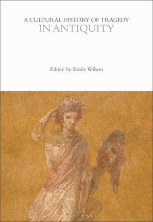 A Cultural History of Tragedy in Antiquity : The Cultural Histories Series - Emily Wilson