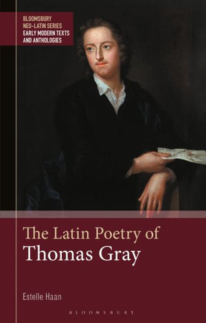 The Latin Poetry of Thomas Gray : Edited with Introduction, Translation and Commentary - Estelle Haan