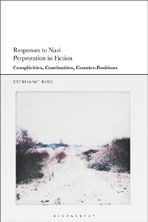 Responses to Nazi Perpetration in Fiction : Complicities and Continuities - Stephanie Bird