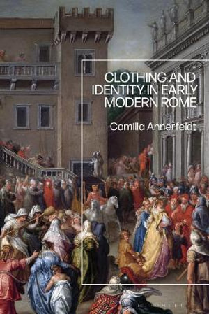 Clothing and Identity in Early Modern Rome - Camilla Annerfeldt