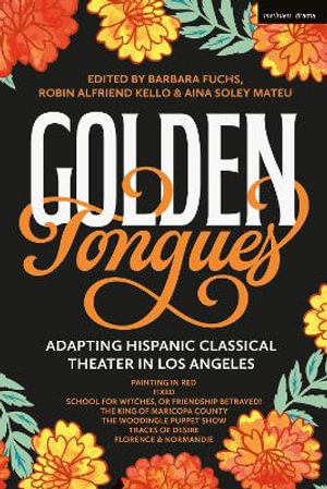 Golden Tongues : Adapting Hispanic Classical Theater in Los Angeles - Barbara Fuchs