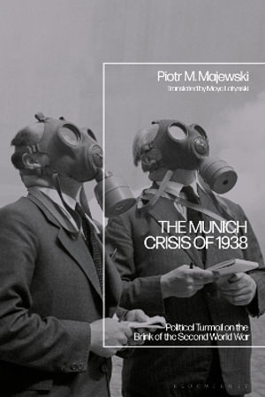 The Munich Crisis of 1938 : Political Turmoil on the Brink of the Second World War - Piotr M. Majewski