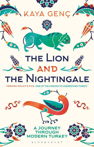 The Lion and the Nightingale : A Journey Through Modern Turkey - Kaya Genç