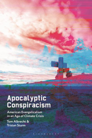 Apocalyptic Conspiracism : American Evangelicalism in an Age of Climate Crisis - Tom Albrecht