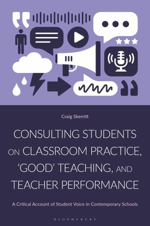 Consulting Students on Classroom Practice, 'Good' Teaching and Teacher Performance : A Critical Account of Student Voice in Contemporary Schools - Craig Skerritt