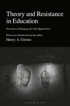 Theory and Resistance in Education : Towards a Pedagogy for the Opposition - Henry A. Giroux