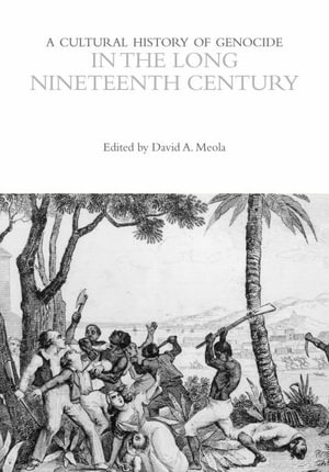 A Cultural History of Genocide in the Long Nineteenth Century : The Cultural Histories Series - David Meola