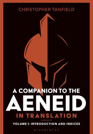 A Companion to the Aeneid in Translation: Volume 1 : Introduction and Indices - Christopher Tanfield