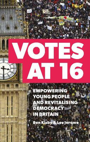 Votes at 16 : Empowering Young People and Revitalising Democracy in Britain - Ben Kisby