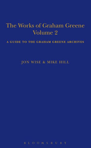 The Works of Graham Greene, Volume 2 : A Guide to the Graham Greene Archives - Mike Hill