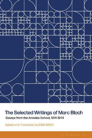 The Selected Writings of Marc Bloch : Essays from the Annales School, 1914-1944 - Iona Singh