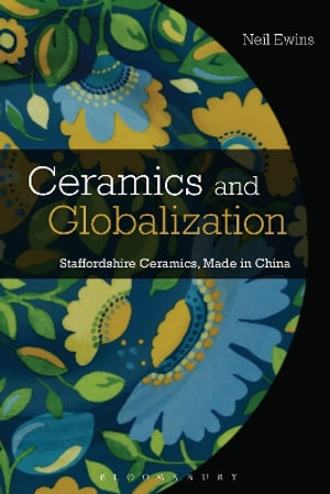 Ceramics and Globalization : Staffordshire Ceramics, Made in China - Neil Ewins