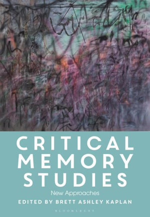 Critical Memory Studies : New Approaches - Brett Ashley Kaplan