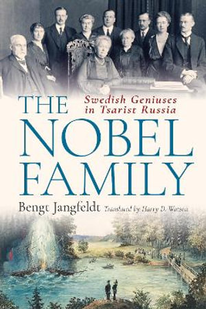 The Nobel Family : Swedish Geniuses in Tsarist Russia - Bengt Jangfeldt