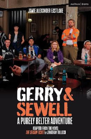 Gerry & Sewell: A Purely Belter Adventure : Adapted from the novel The Season Ticket by Jonathan Tulloch - Jamie Eastlake